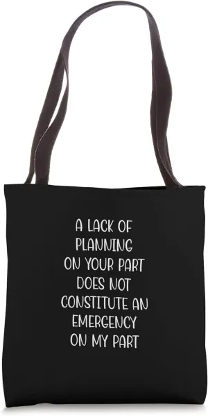 A Lack Of Planning On Your Part Does Not Constitute Funny Tote Bag