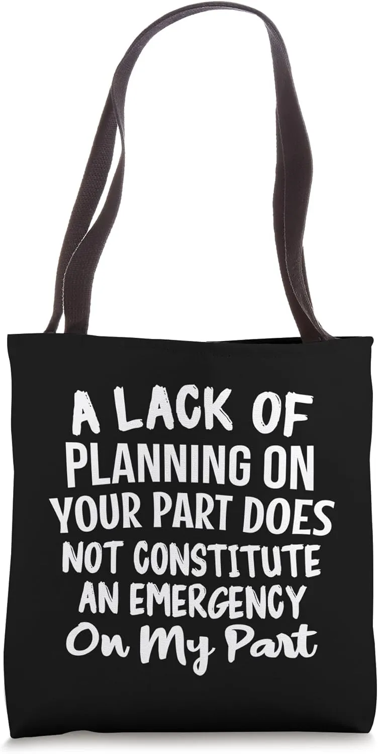 Lack Of Planning On Your Part Does Not Constitute Funny Tote Bag