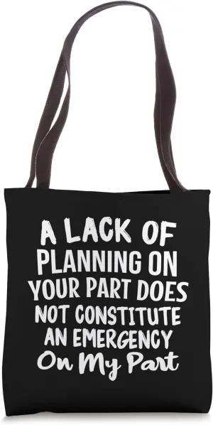 Lack Of Planning On Your Part Does Not Constitute Funny Tote Bag