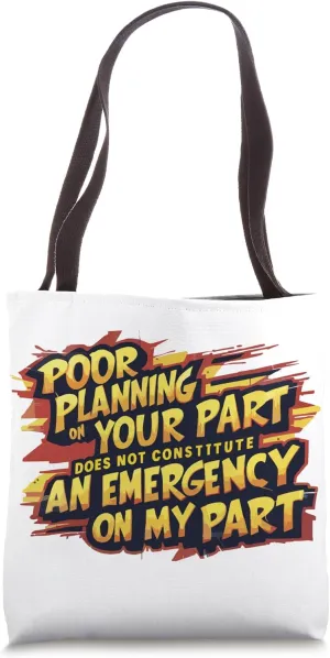 Poor planning on your part does not constitute an emergency Tote Bag