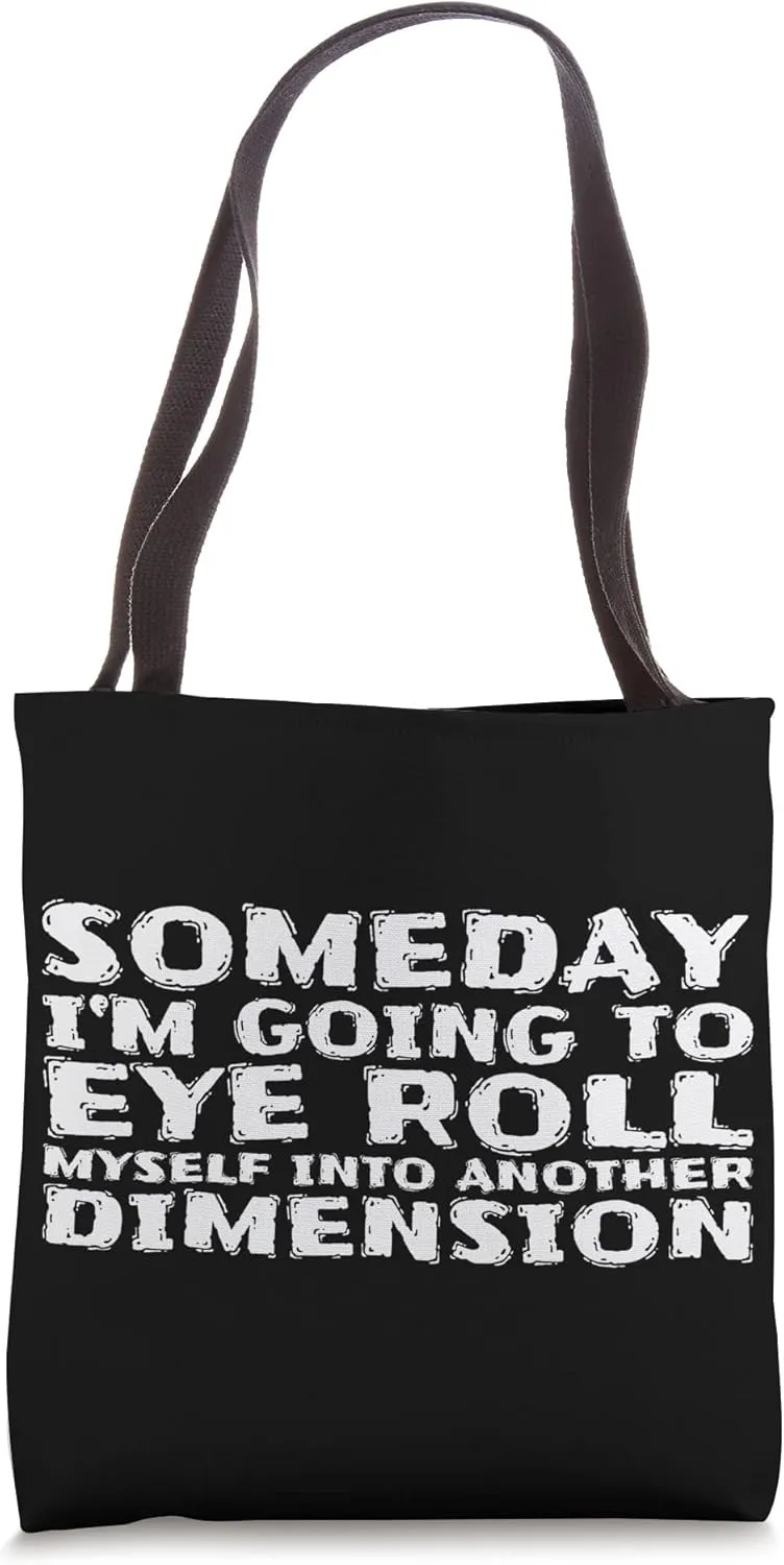 Someday I'm Going To Eye Roll Myself Into Another Dimension Tote Bag