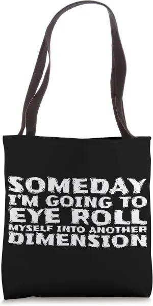 Someday I'm Going To Eye Roll Myself Into Another Dimension Tote Bag