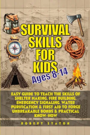 Survival Skills for Kids (Ages 8-14): Easy Guide to Teach Skills of Shelter Making, Fire Building, Emergency Signaling, Water Purification & First Aid to Forge Unbreakable Bonds & Practical Know-How Hardcover – October 18, 2024