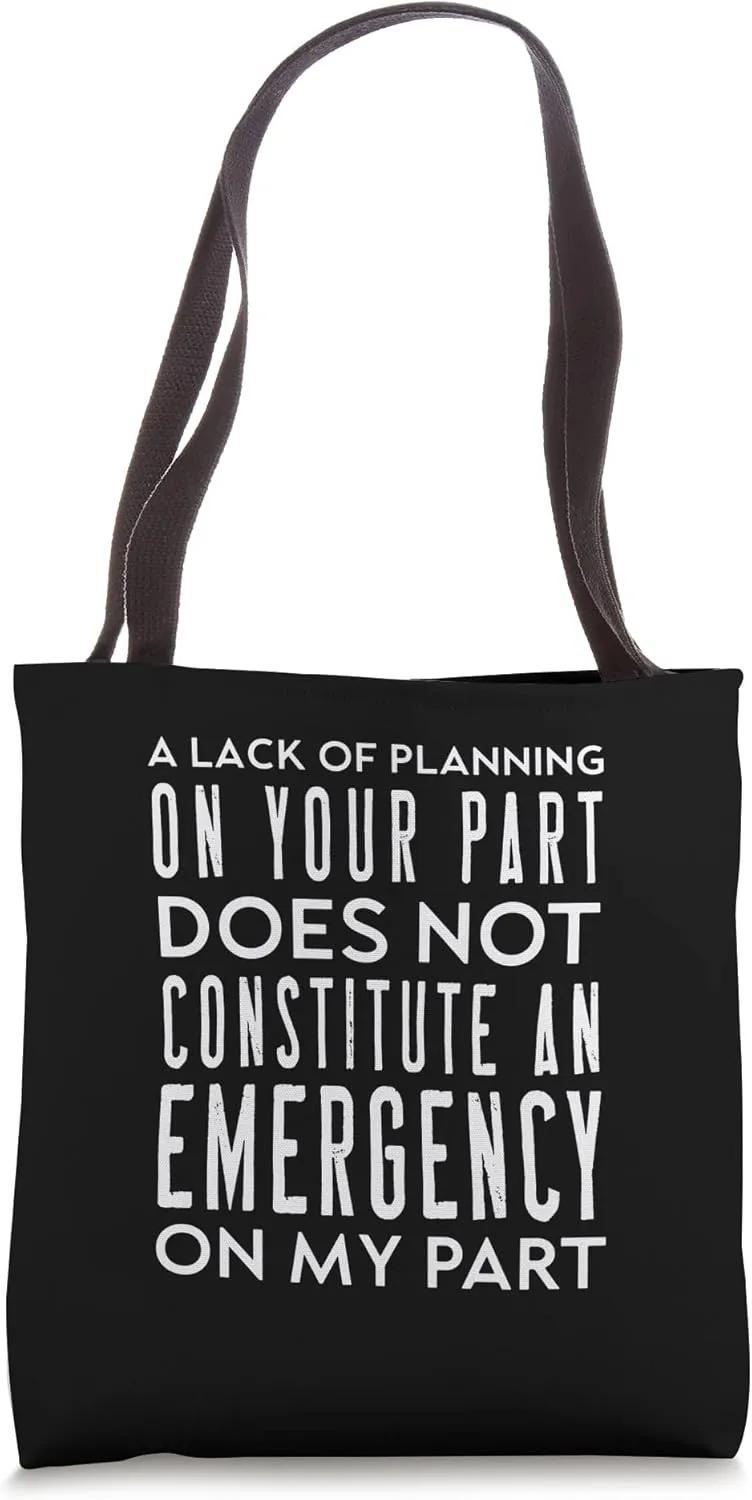 Your Lack Of Planning Does Not Constitute An Emergency Humor Tote Bag