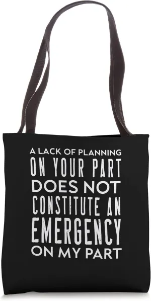 Your Lack Of Planning Does Not Constitute An Emergency Humor Tote Bag