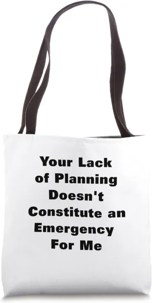 Your Lack of Planning Doesn't Constitute an Emergency For Me Tote Bag
