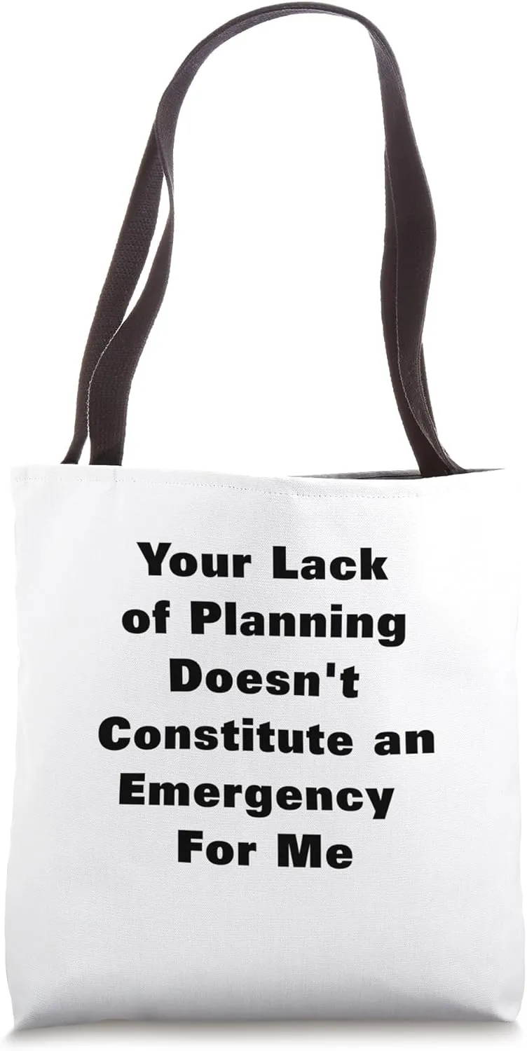 Your Lack of Planning Doesn't Constitute an Emergency For Me Tote Bag